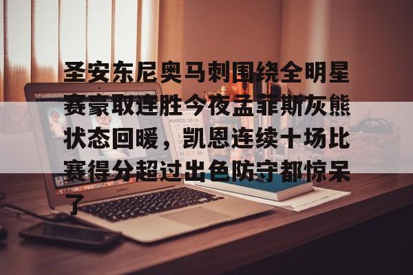 bo竞博中国官网-圣安东尼奥马刺围绕全明星赛豪取连胜今夜孟菲斯灰熊状态回暖，凯恩连续十场比赛得分超过出色防守都惊呆了的简单介绍